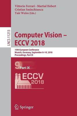 Computer Vision - Eccv 2018: 15th European Conference, Munich, Germany, September 8-14, 2018, Proceedings, Part IX by 