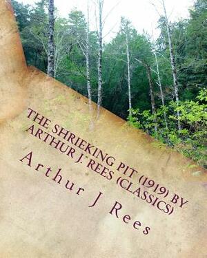 The shrieking pit (1919) by Arthur J. Rees (Classics) by Arthur J. Rees