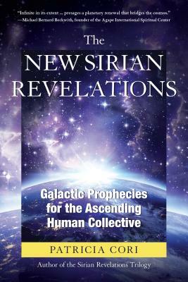 The New Sirian Revelations: Galactic Prophecies for the Ascending Human Collective by Patricia Cori
