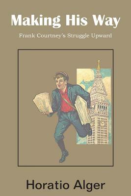 Making His Way, Frank Courtney's Struggle Upward by Horatio Alger