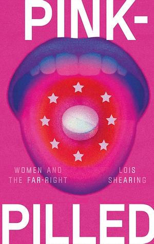 Pink-Pilled: Women and the Far Right by Lois Shearing