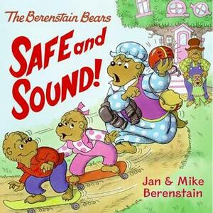 The Berenstain Bears: Safe and Sound! by Mike Berenstain, Jan Berenstain
