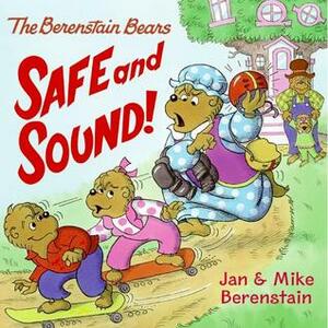 The Berenstain Bears: Safe and Sound! by Jan Berenstain, Mike Berenstain