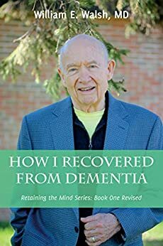 How I Recovered From Dementia (Retaining the Mind, #1) by William E. Walsh