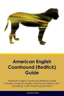 American English Coonhound (Redtick) Guide American English Coonhound (Redtick) Guide Includes: American English Coonhound (Redtick) Training, Diet, S by Edward Rice