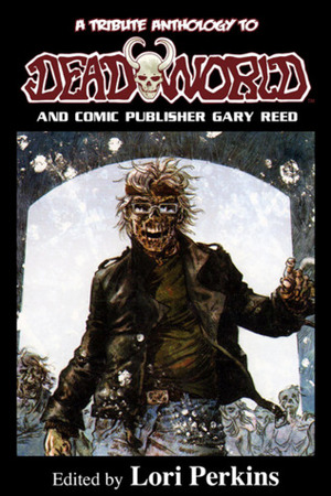 A Tribute Anthology to Deadworld and Comic Publisher Gary Reed by George Ivanoff, Thomas Monteleone, Kevin VanHook, Andrew Robertson, Jason Henderson, Ken Haigh, Lori Perkins, Jennifer Williams, Jamie K. Schmidt, Sarah Stegall, Jeremy Wagner