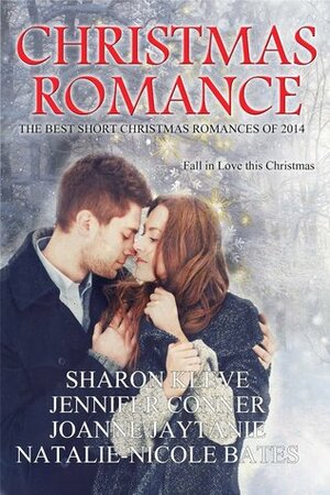 Christmas Romance: Best Christmas Romances of 2014 by Joanne Jaytanie, Natalie-Nicole Bates, Sharon Kleve, Jennifer Conner