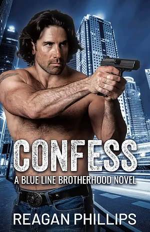 Confess: Blue Line Brotherhood Book 1 by Reagan Phillips