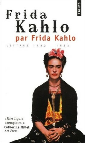 Frida Kahlo par Frida Kahlo : Lettres 1922-1954 by Christilla Vasserot, Frida Kahlo