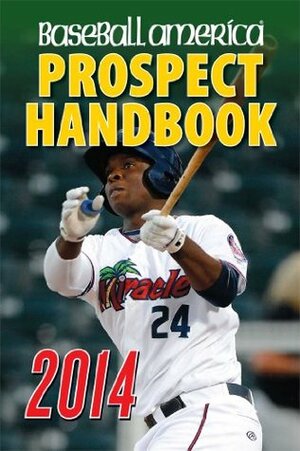 Baseball America 2014 Prospect Handbook: The 2014 Expert guide to Baseball Prospects and MLB Organization Rankings by Baseball America