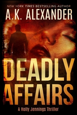 Deadly Affairs: Psychological Thriller by A. K. Alexander