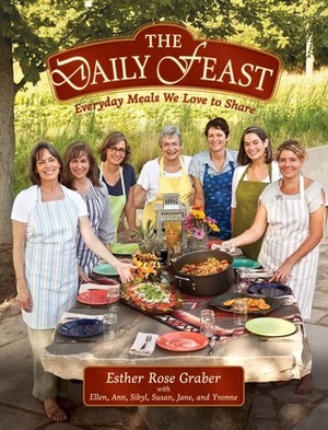 Daily Feast: Everyday Meals We Love To Share by Esther Rose Graber