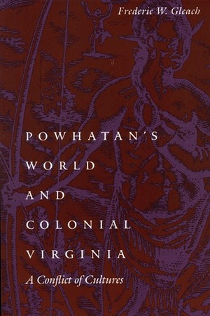 Powhatan's World and Colonial Virginia: A Conflict of Cultures by Frederic W. Gleach