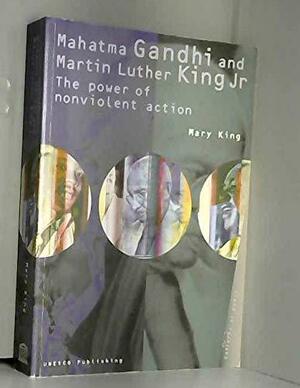 Mahatma Gandhi And Martin Luther King Jr.: The Power Of Nonviolent Action by Mary King