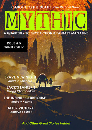 Mythic #5: Winter 2017 (Volume 5) by John Sykes, dave ring, Scott Beggs, John Michael Greer, Andrew Reichard, Kathryn Yelinek, Shaun Kilgore, Chris Pearce, Mike Adamson, Gregg Chamberlain, Andrew Kozma, D.A. D'Amico