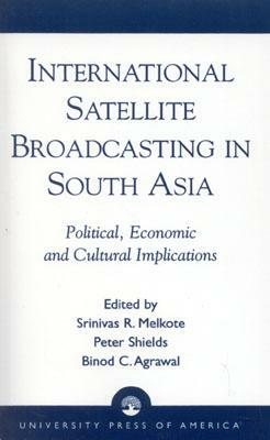 International Satellite Broadcasting in South Asia: Political, Economic and Cultural Implications by Srinivas R. Melkote