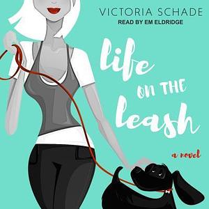 Life On The Leash: A Novel by Em Eldridge, Victoria Schade