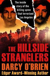 The Hillside Stranglers: The Inside Story of the Killing Spree That Terrorized Los Angeles by Darcy O'Brien