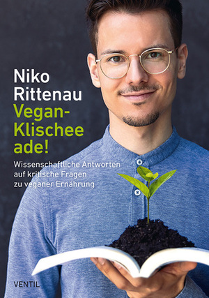 Vegan-Klischee ade! Wissenschaftliche Antworten auf kritische Fragen zu veganer Ernährung by Niko Rittenau