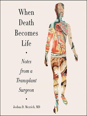 How Death Becomes Life: Notes from a Transplant Surgeon by Joshua D. Mezrich