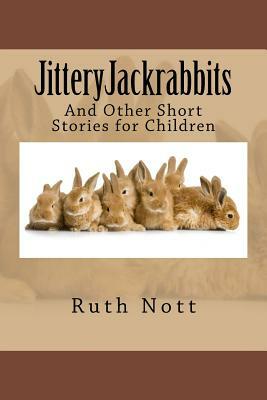JitteryJackrabbits: And Other Short Stories for Children by Ruth Y. Nott