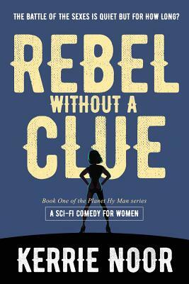 Rebel Without A Clue: A Sci Fi Comedy Where Women Rule by Kerrie Noor