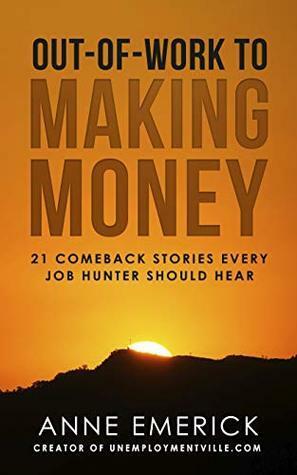 Out-of-Work to Making Money: 21 Comeback Stories Every Job Hunter Should Hear by Cherryl Vance, Victoria Heckstall, Anne Emerick, Koray Comert, Fiona Tapp, Henny Benton, Brittany Kerfoot, Robert Fretz, Linda Clay, Marlo Scott, Ashley McIntyre, Alex Coyne, June Whittle, Brannon Hollingsworth, Stephanie Brown, Robert Rogers, John Fugazzie