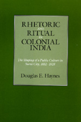 Rhetoric and Ritual in Colonial India by Douglas E. Haynes