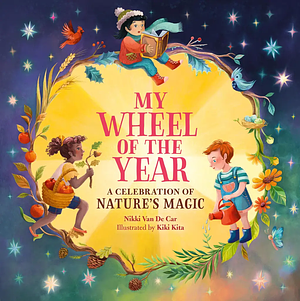 My Wheel of the Year: A Celebration of Nature's Magic by Nikki Van De Car