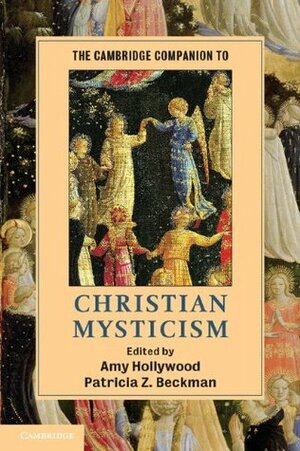 The Cambridge Companion to Christian Mysticism by Patricia Z. Beckman, Amy Hollywood