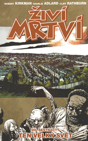 Živí mrtví #16: Ten velký svět by Charles Adlard, Cliff Rathburn, Martin D. Antonín, Robert Kirkman