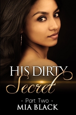 His Dirty Secret: Part 2 by Mia Black
