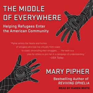 The Middle of Everywhere: Helping Refugees Enter the American Community by Mary Pipher