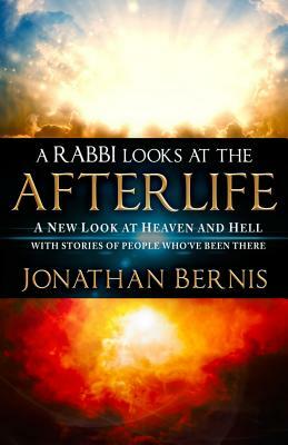 A Rabbi Looks at the Afterlife: A New Look at Heaven and Hell with Stories of People Who've Been There by Jonathan Bernis