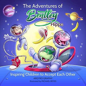 The Adventures of Bentley Hippo: Inspiring Children to Accept Each Other by Argyro Graphy
