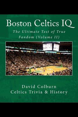 Boston Celtics IQ: The Ultimate Test of True Fandom by David Colburn