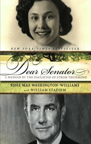 Dear Senator: A Memoir by the Daughter of Strom Thurmond by William Stadiem, Essie Mae Washington-Williams