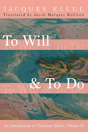 To Will &amp; To Do, Volume Two: An Introduction to Christian Ethics by Jacques Ellul