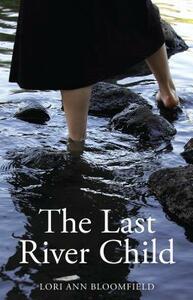 The Last River Child by Lori Ann Bloomfield