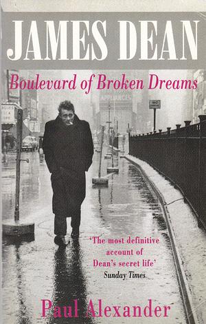 James Dean: Boulevard of Broken Dreams by Paul Alexander