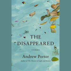 The Disappeared: Stories by Andrew Porter