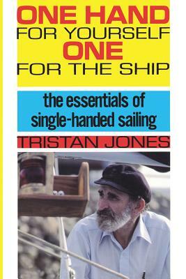 One Hand for Yourself, One for the Ship: The Essentials of Single-Handed Sailing by Tristan Jones