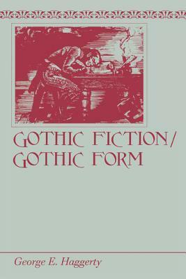 Gothic Fiction/Gothic Form by George E. Haggerty