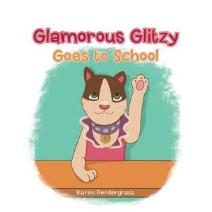 Glamorous Glitzy Goes to School by Karen Pendergrass