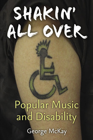 Shakin' All Over: Popular Music and Disability by George McKay