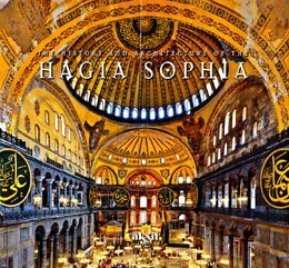Hagia Sophia - The History and the Architecture by Hasan Basri Özsu, Zeynep Çelik, Edhem Eldem, Ilhan Aksit, Zainab Bahrani