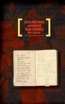 Researching Japanese War Crimes Records: Introductory Essays by James Lide, Robert Hanyok, Greg Bradsher