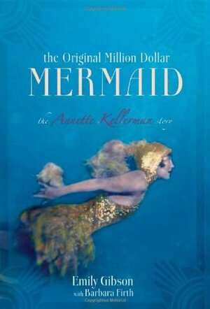 The Original Million Dollar Mermaid: The Annette Kellerman Story by Emily Gibson, Barbara Firth