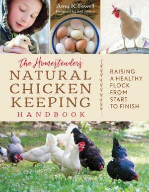 The Homesteader's Natural Chicken Keeping Handbook: Raising a Healthy Flock from Start to Finish by Amy K. Fewell