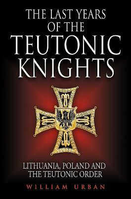 Teutonic Knights by William L. Urban